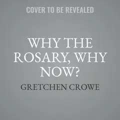 Why the Rosary, Why Now? Audibook, by Elizabeth Stone