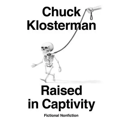 Raised in Captivity: Fictional Nonfiction Audibook, by Chuck Klosterman