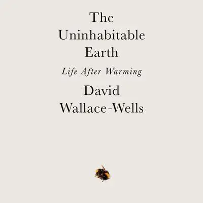 The Uninhabitable Earth: Life After Warming Audibook, by David Wallace-Wells
