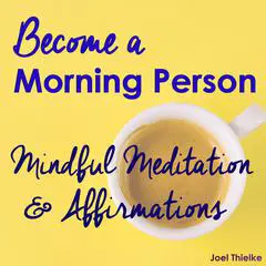 Become a Morning Person - Mindful Meditation & Affirmations Audibook, by Joel Thielke