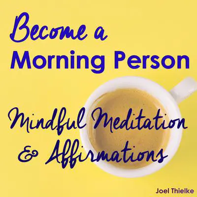 Become a Morning Person - Mindful Meditation & Affirmations Audibook, by Joel Thielke