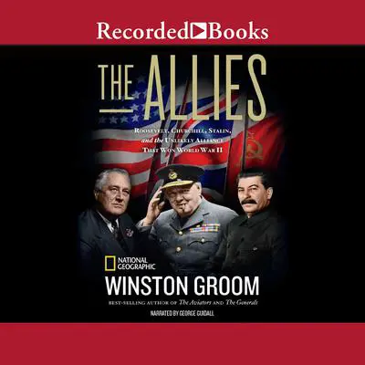 The Allies: Churchill, Roosevelt, Stalin, and the Unlikely Alliance That Won World War II Audibook, by Winston Groom