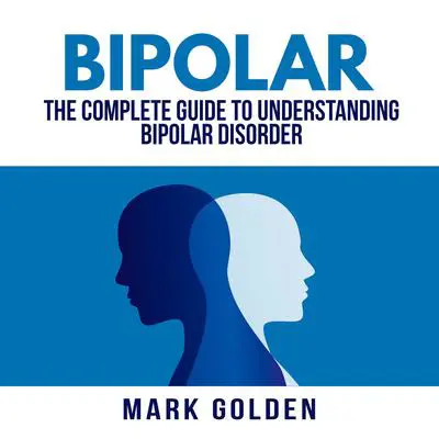 Bipolar: The Complete Guide to Understanding Bipolar Disorder Audibook, by Mark Golden