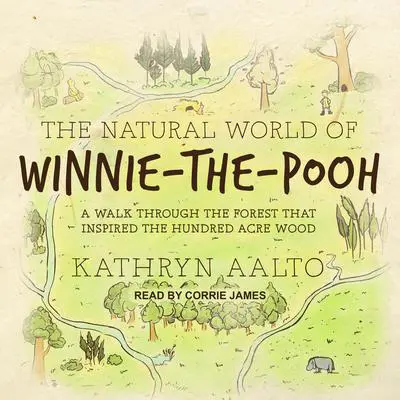 The Natural World of Winnie-the-Pooh: A Walk Through the Forest that Inspired the Hundred Acre Wood Audibook, by Kathryn Aalto