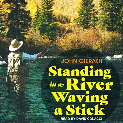 Standing in a River Waving a Stick Audibook, by John Gierach