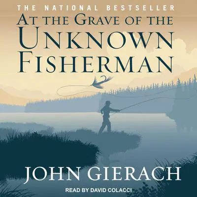 At the Grave of the Unknown Fisherman Audibook, by John Gierach