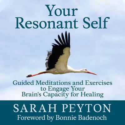 Your Resonant Self: Guided Meditations and Exercises to Engage Your Brain's Capacity for Healing Audibook, by Sarah Peyton
