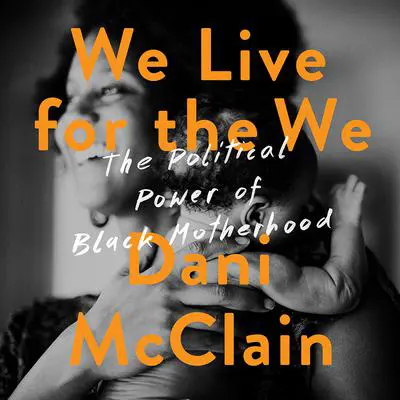 We Live for the We: The Political Power of Black Motherhood Audibook, by Dani McClain