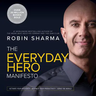 The Everyday Hero Manifesto: Activate Your Positivity, Maximize Your Productivity, Serve The World Audibook, by Robin Sharma