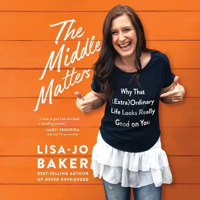 The Middle Matters: Why That (Extra)Ordinary Life Looks Really Good on You Audibook, by Lisa-Jo Baker