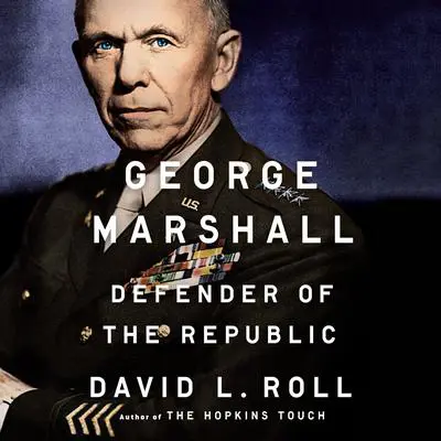 George Marshall: Defender of the Republic Audibook, by David L. Roll