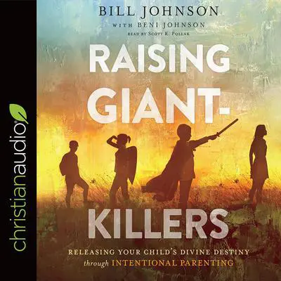 Raising Giant-Killers: Releasing Your Child's Divine Destiny through Intentional Parenting Audibook, by Bill Johnson