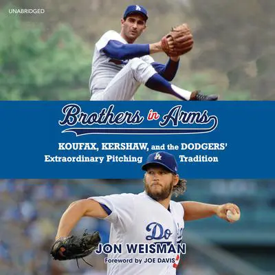 Brothers in Arms: Koufax, Kershaw, and the Dodgers’ Extraordinary Pitching Tradition Audibook, by Jon Weisman