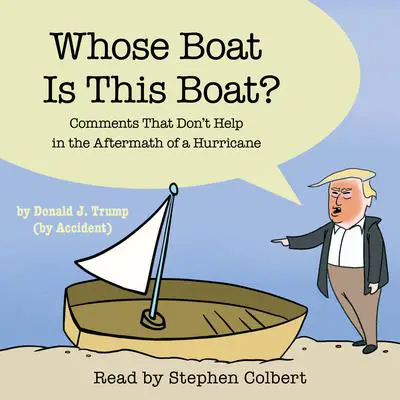 Whose Boat Is This Boat?: Comments That Don't Help in the Aftermath of a Hurricane Audibook, by The Staff of the Late Show with Stephen Colbert