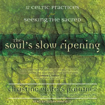 The Soul’s Slow Ripening: 12 Celtic Practices for Seeking the Sacred Audibook, by Christine Valters Paintner