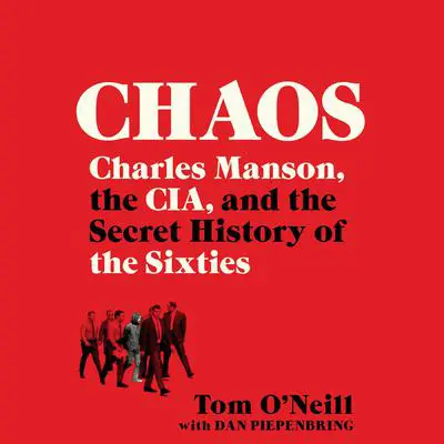 Chaos: Charles Manson, the CIA, and the Secret History of the Sixties Audibook, by Tom O'Neill