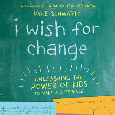 I Wish for Change: Unleashing the Power of Kids to Make a Difference Audibook, by Kyle Schwartz