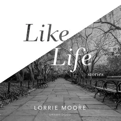 Like Life: Stories Audibook, by Lorrie Moore
