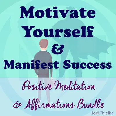 Motivate Yourself & Manifest Success - Positive Meditation & Affirmations Bundle Audibook, by Joel Thielke