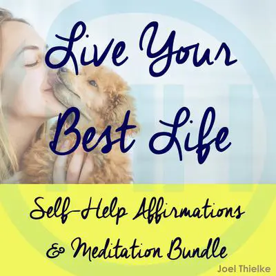 Self-Help Affirmations & Meditation Bundle: Live Your Best Life Audibook, by Joel Thielke