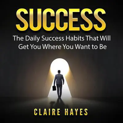 Success: The Daily Success Habits That Will Get You Where You Want to Be Audibook, by Mark J. Cook