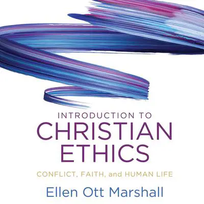 Introduction to Christian Ethics: Conflict, Faith and Human Life Audibook, by Ellen Ott Marshall