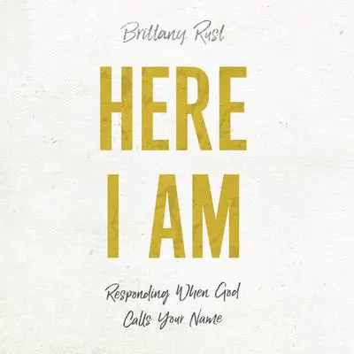 Here I Am: Responding When God Calls Your Name Audibook, by Brittany Rust