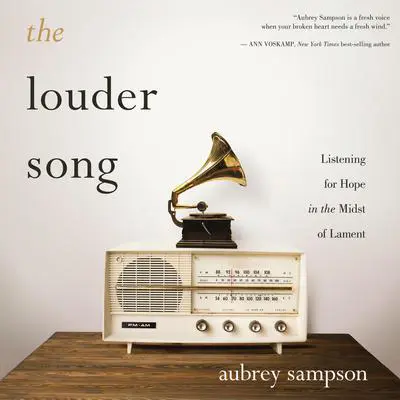 The Louder Song: Listening for Hope in the Midst of Lament Audibook, by Aubrey Sampson