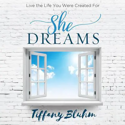 She Dreams: Live the Life You Were Created For Audibook, by Tiffany Bluhm