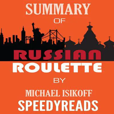 Summary of Russian Roulette: The Inside Story of Putin's War on America and the Election of Donald Trump By Michael Isikoff and David Corn - Finish Entire Book in 15 Minutes Audibook, by SpeedyReads 