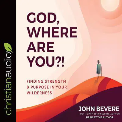 God, Where Are You?!: Finding Strength and Purpose in Your Wilderness Audibook, by John Bevere