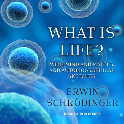 What is Life?: With Mind and Matter and Autobiographical Sketches Audibook, by Erwin Schrödinger