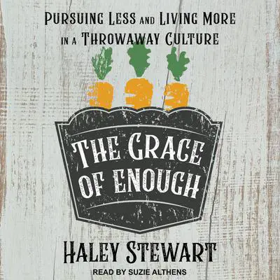 The Grace of Enough: Pursuing Less and Living More in a Throwaway Culture Audibook, by Haley Stewart