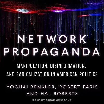 Network Propaganda: Manipulation, Disinformation, and Radicalization in American Politics Audibook, by Yochai Benkler