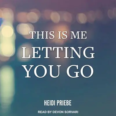 This is Me Letting You Go Audibook, by Heidi Priebe