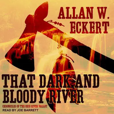 That Dark and Bloody River: Chronicles of the Ohio River Valley Audibook, by Allan W. Eckert