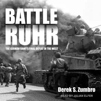 Battle for the Ruhr: The German Army's Final Defeat in the West Audibook, by Derek S. Zumbro
