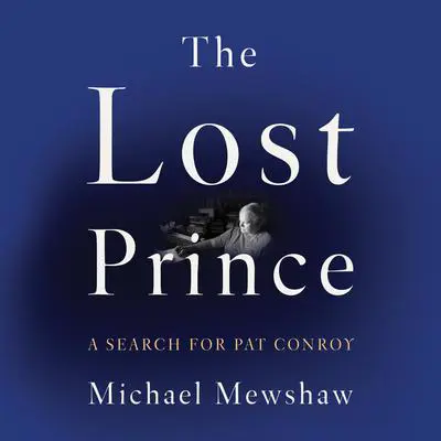 The Lost Prince: A Search for Pat Conroy Audibook, by Michael Mewshaw
