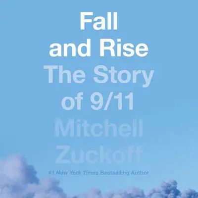 Fall and Rise: The Story of 9/11 Audibook, by Mitchell Zuckoff