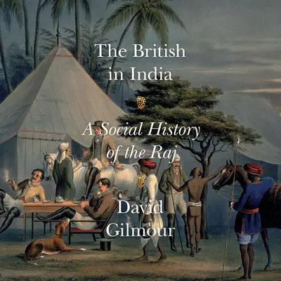 The British in India: A Social History of the Raj Audibook, by David Gilmour