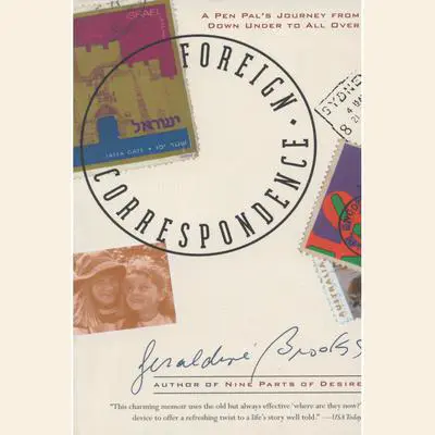 Foreign Correspondence: A Pen Pal's Journey from Down Under to All Over Audibook, by Geraldine Brooks