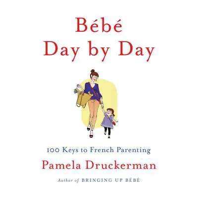 Bébé Day by Day: 100 Keys to French Parenting Audibook, by Pamela Druckerman