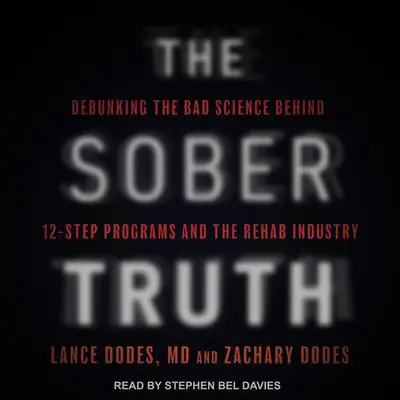 The Sober Truth: Debunking the Bad Science Behind 12-Step Programs and the Rehab Industry Audibook, by Lance Dodes