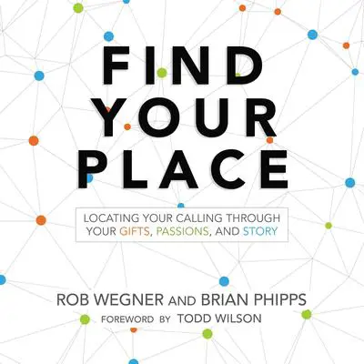 Find Your Place: Locating Your Calling Through Your Gifts, Passions, and Story Audibook, by Rob Wegner