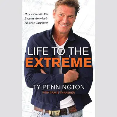 Life to the Extreme: How a Chaotic Kid Became America’s Favorite Carpenter Audibook, by Travis Thrasher