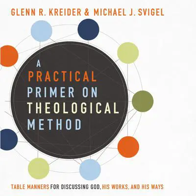 A Practical Primer on Theological Method: Table Manners for Discussing God, His Works, and His Ways Audibook, by Glenn R. Kreider