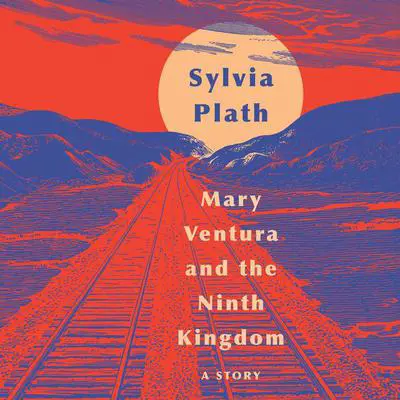 Mary Ventura and The Ninth Kingdom: A Story Audibook, by Sylvia Plath