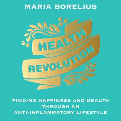 Health Revolution: Finding Happiness and Health Through an Anti-Inflammatory Lifestyle Audibook, by Maria Borelius