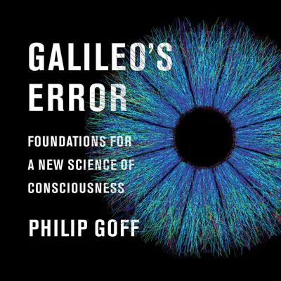 Galileo's Error: Foundations for a New Science of Consciousness Audibook, by Philip Goff