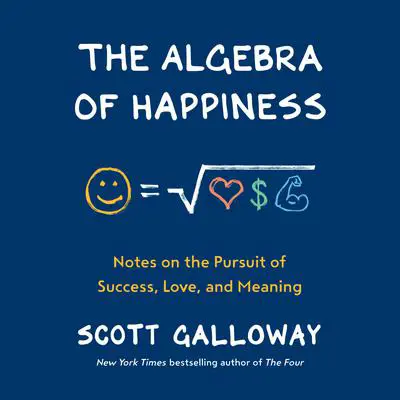 The Algebra of Happiness: Notes on the Pursuit of Success, Love, and Meaning Audibook, by Scott Galloway